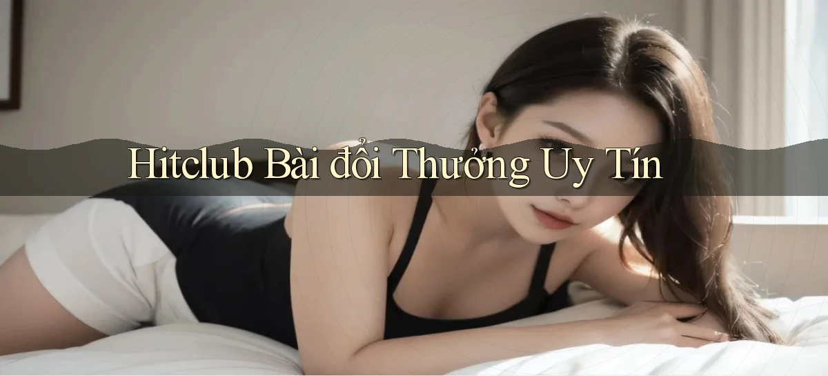 hitclub bài đổi thưởng uy tín