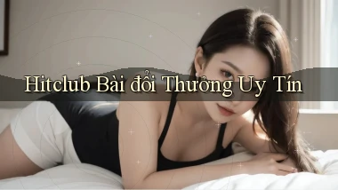 hitclub bài đổi thưởng uy tín