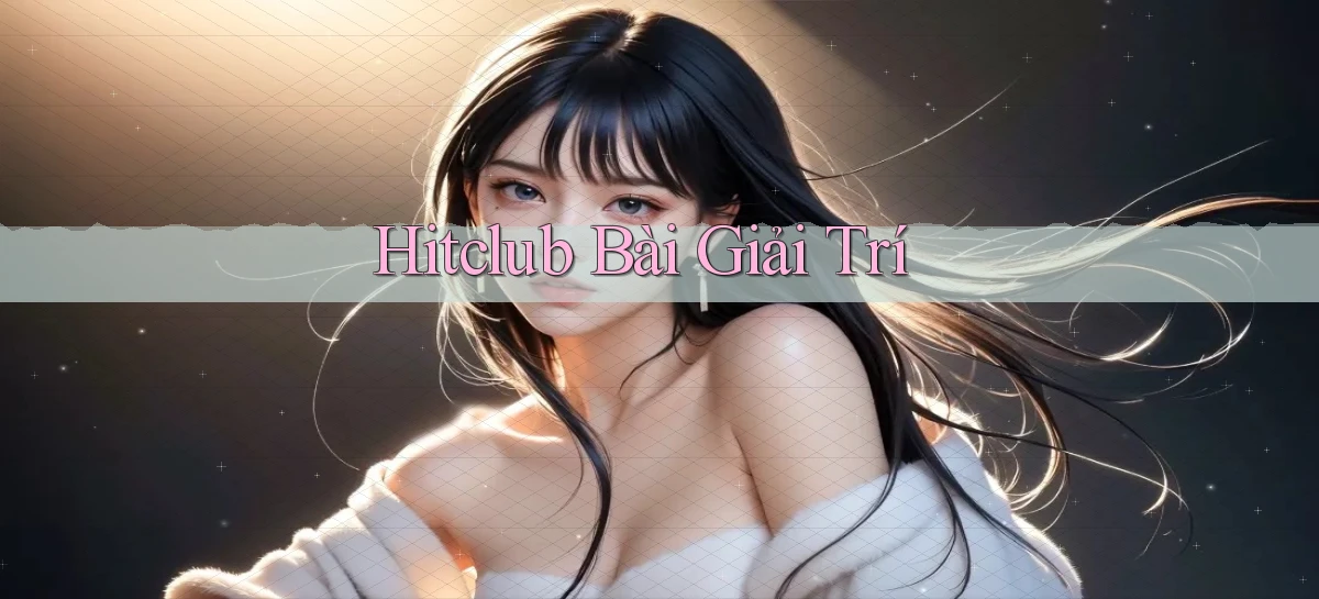 hitclub bài giải trí
