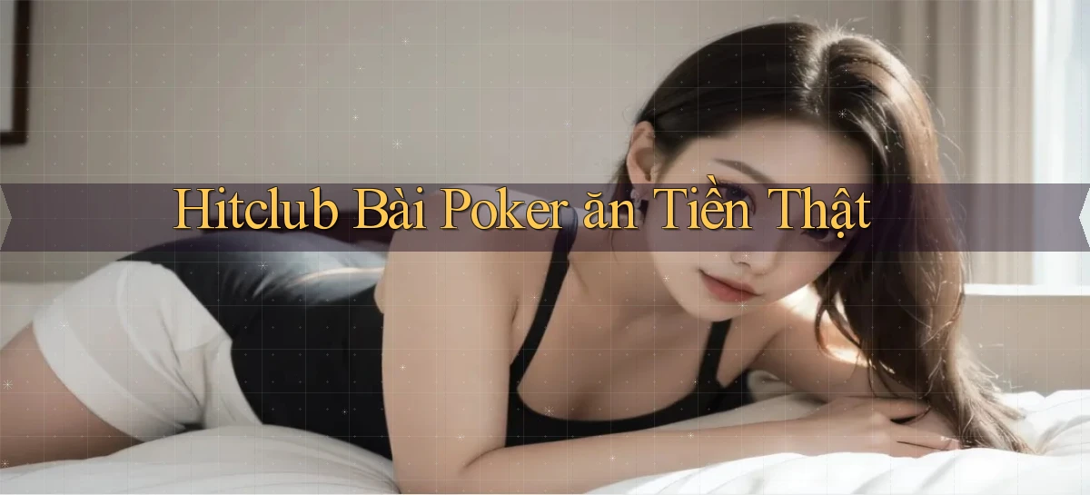 hitclub bài poker ăn tiền thật