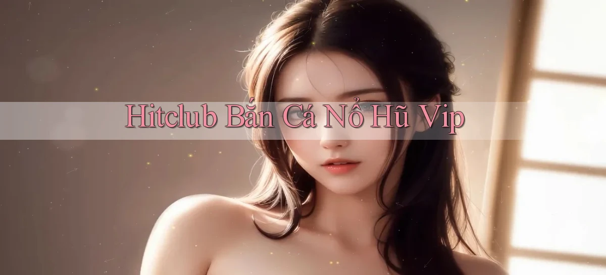 hitclub   Website Game Mới   Link Đáng Tin