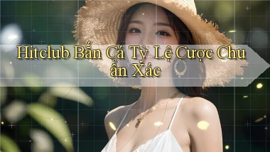 hitclub  bắn cá tỷ lệ cược chuẩn xác