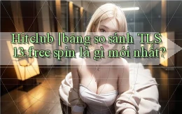 Hitclub bảng so sánh TLS 1.3 free spin là gì mới nhất