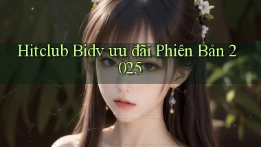 hitclub bidv ưu đãi phiên bản 2025