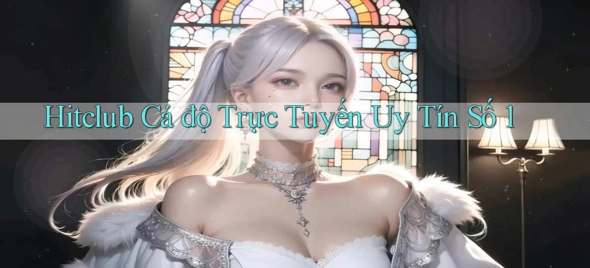 hitclub  Cá độ trực tuyến uy tín số 1