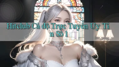 hitclub  Cá độ trực tuyến uy tín số 1