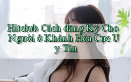 hitclub cách đăng ký cho người ở Khánh Hòa cực uy tín