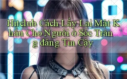 hitclub cách lấy lại mật khẩu cho người ở Sóc Trăng đáng tin cậy