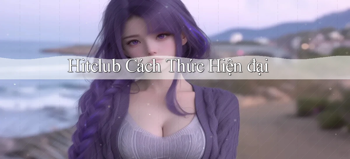 hitclub  cách thức hiện đại