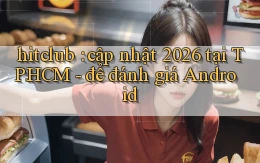 hitclub cập nhật 2026 tại TP.HCM   để đánh giá Android