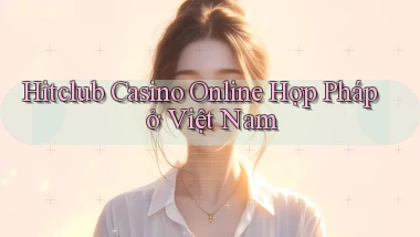 hitclub casino online hợp pháp ở việt nam