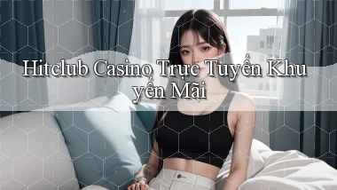 hitclub casino trực tuyến khuyến mãi