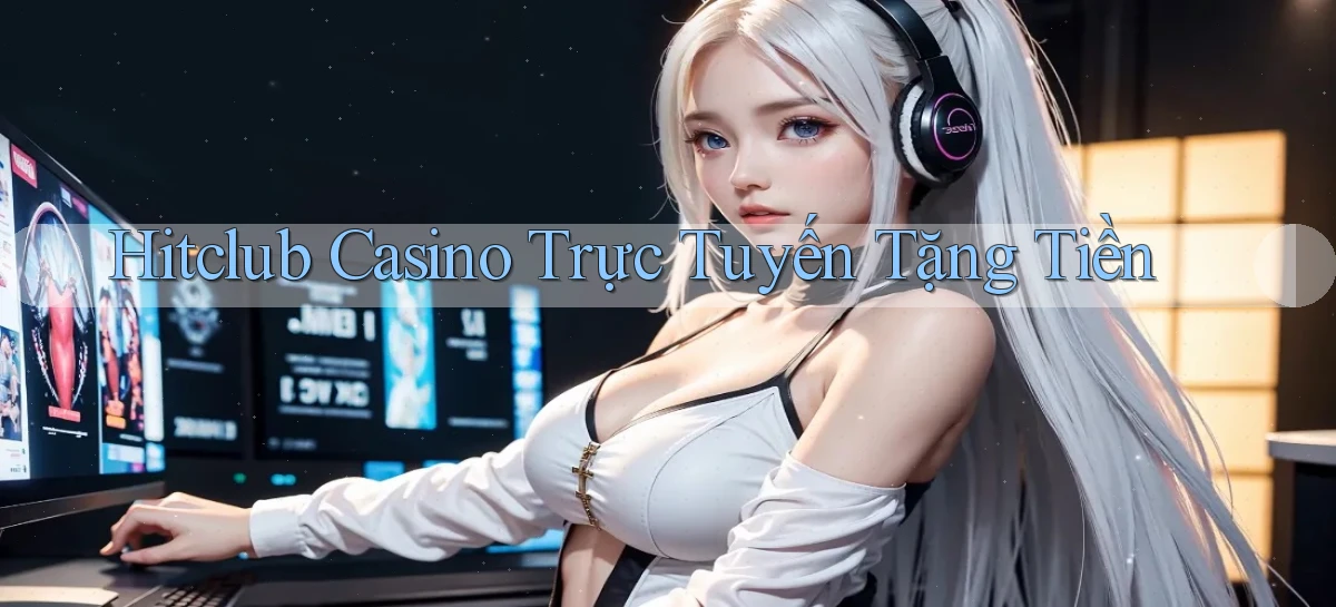 hitclub casino trực tuyến tặng tiền