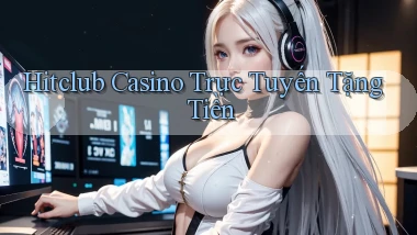 hitclub casino trực tuyến tặng tiền