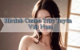 hitclub casino trực tuyến việt nam