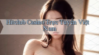 hitclub casino trực tuyến việt nam