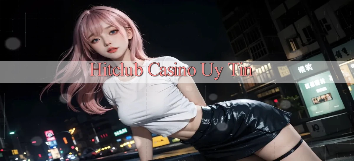 hitclub casino uy tín