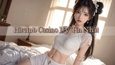 hitclub casino uy tín nhất