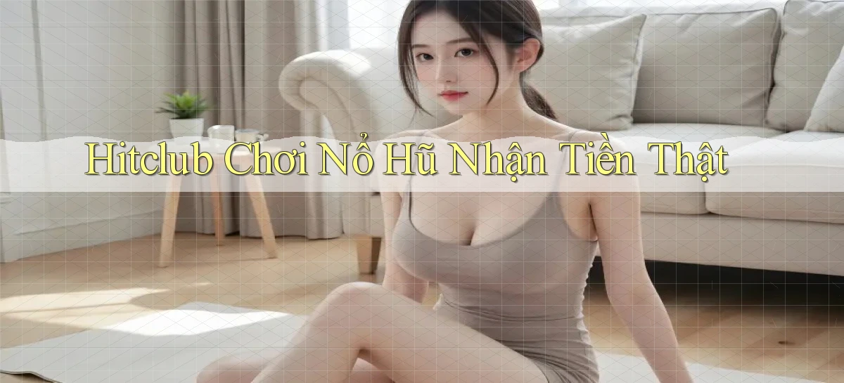 hitclub  Chơi nổ hũ nhận tiền thật
