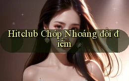 hitclub chớp nhoáng đổi điểm