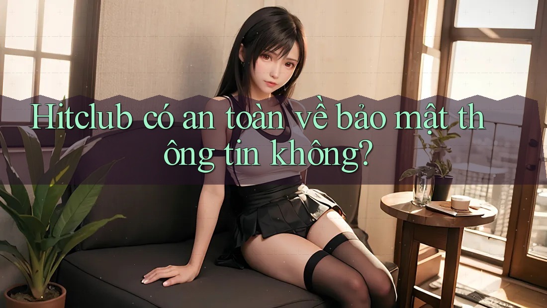 Hitclub có an toàn về bảo mật thông tin không? Hitclub có an toàn về bảo mật thông tin không?