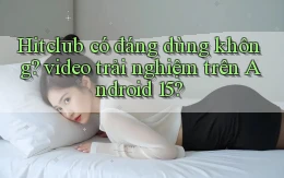 Hitclub có đáng dùng không video trải nghiệm trên Android 15
