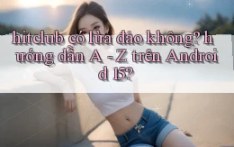 hitclub có lừa đảo không hướng dẫn A   Z trên Android 15