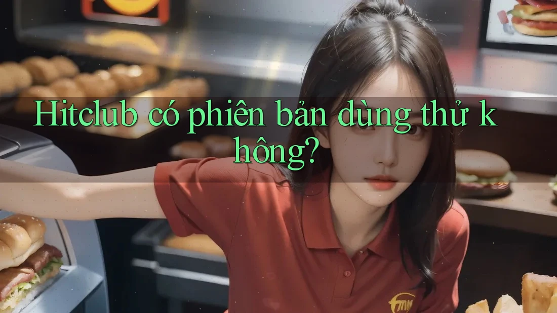 Hitclub có phiên bản dùng thử không? Hitclub có phiên bản dùng thử không?