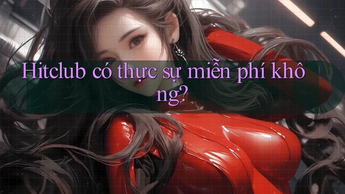 Hitclub có thực sự miễn phí không? Hitclub có thực sự miễn phí không?