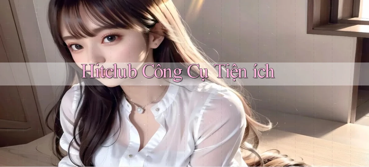 hitclub  công cụ tiện ích
