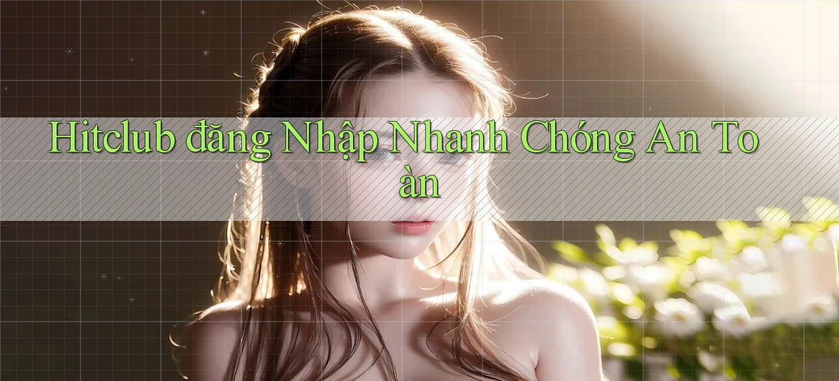 hitclub  đăng nhập nhanh chóng an toàn