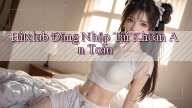 hitclub  Đăng nhập tài khoản an toàn
