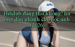 Hitclub đáng thử không hướng dẫn nhanh cho học sinh (2026)