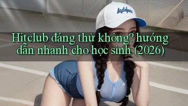 Hitclub đáng thử không hướng dẫn nhanh cho học sinh (2026)