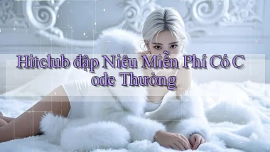 hitclub  đập niêu miễn phí có code thưởng