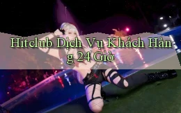 hitclub Dịch vụ khách hàng 24 giờ