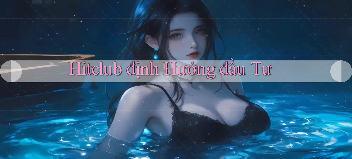 hitclub  định hướng đầu tư