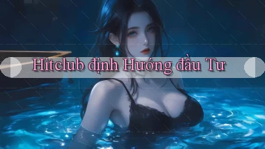 hitclub  định hướng đầu tư