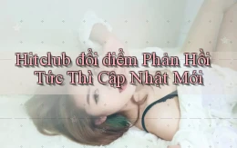 hitclub đổi điểm phản hồi tức thì cập nhật mới