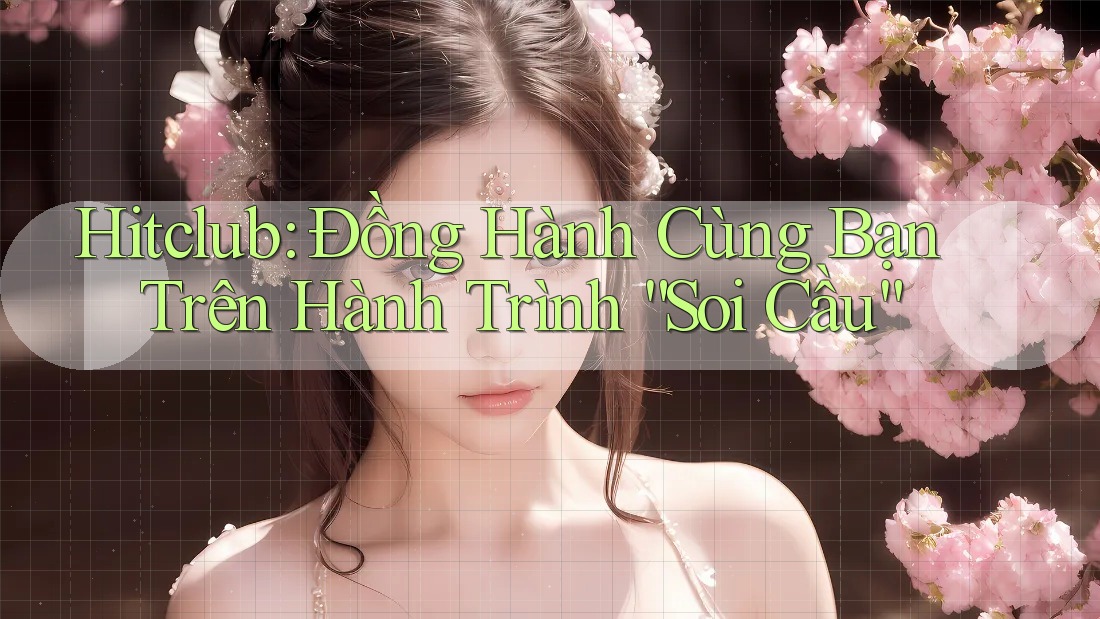 Hitclub: Đồng Hành Cùng Bạn Trên Hành Trình “Soi Cầu”