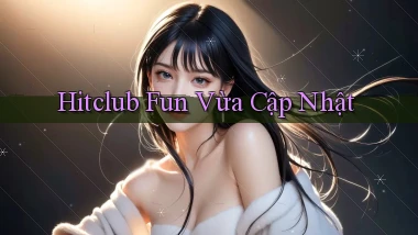 hitclub fun vừa cập nhật