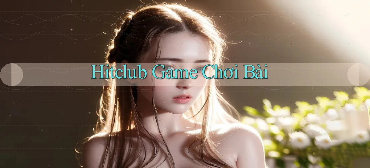 hitclub   Website Game Mới   Link Đáng Tin