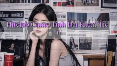 hitclub  game đánh bài kiếm tiền