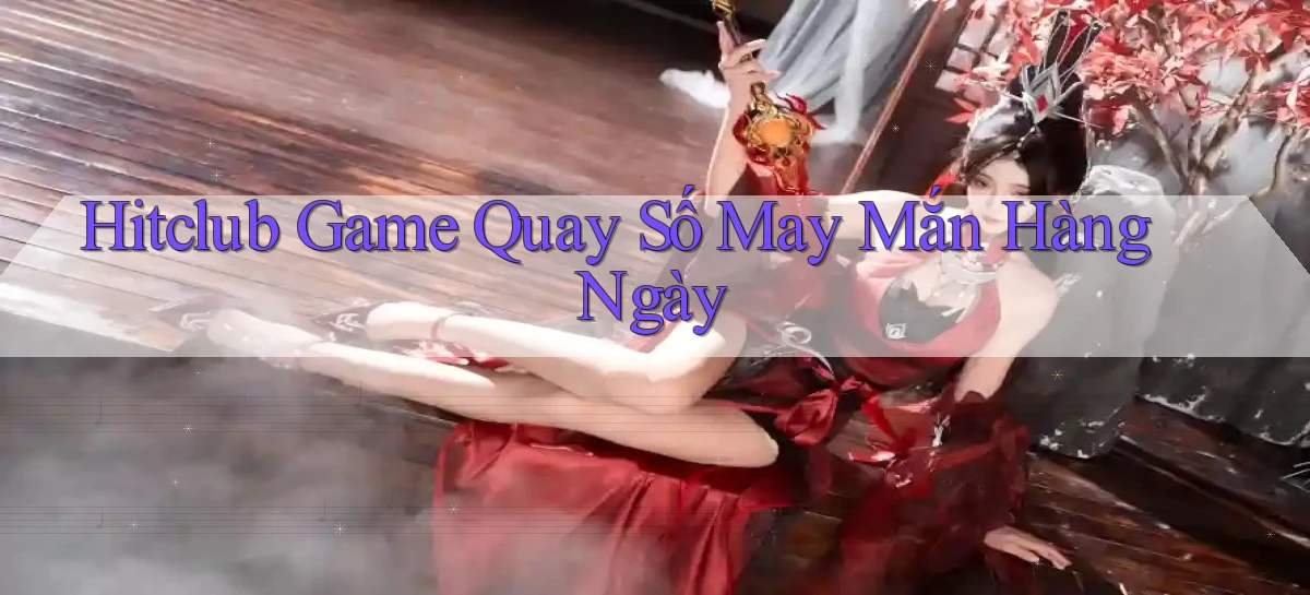 hitclub  game quay số may mắn hàng ngày