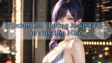 hitclub  giải thưởng jackpot hôm nay lớn nhất