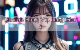 hitclub hạng vip đáng dùng