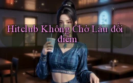 hitclub không chờ lâu đổi điểm