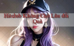 hitclub không chờ lâu đổi quà