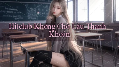 hitclub không chờ lâu thanh khoản
