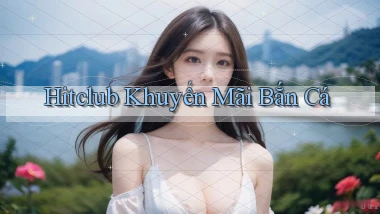 hitclub  khuyến mãi bắn cá